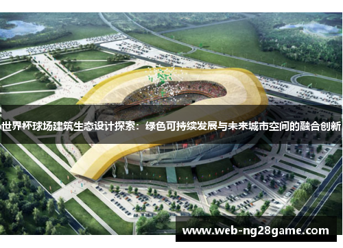 世界杯球场建筑生态设计探索：绿色可持续发展与未来城市空间的融合创新
