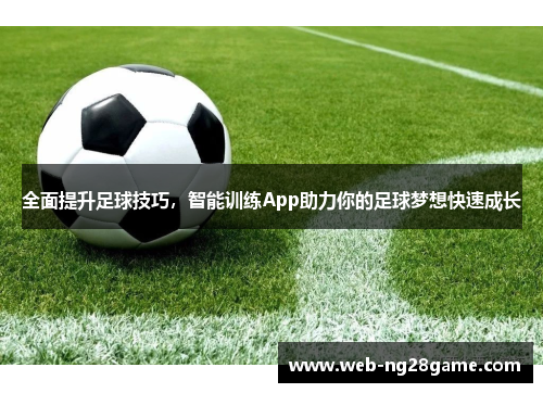 全面提升足球技巧，智能训练App助力你的足球梦想快速成长