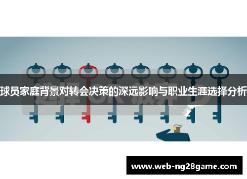 球员家庭背景对转会决策的深远影响与职业生涯选择分析