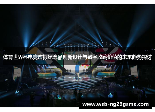 体育世界杯电竞虚拟纪念品创新设计与数字收藏价值的未来趋势探讨