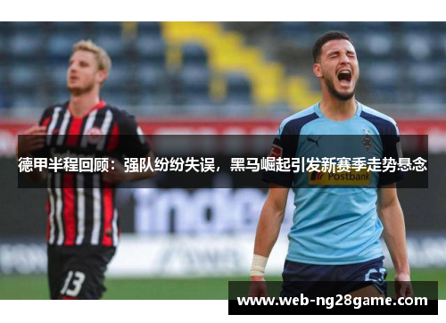 德甲半程回顾：强队纷纷失误，黑马崛起引发新赛季走势悬念