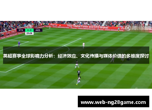 英超赛事全球影响力分析：经济效应、文化传播与媒体价值的多维度探讨
