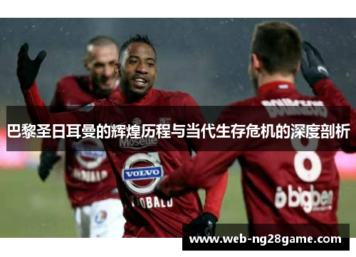 巴黎圣日耳曼的辉煌历程与当代生存危机的深度剖析