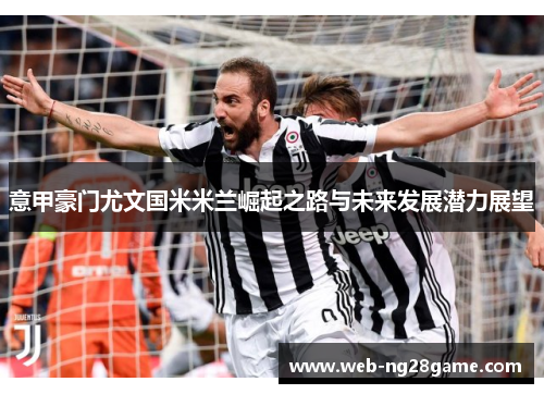 意甲豪门尤文国米米兰崛起之路与未来发展潜力展望