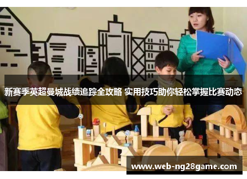 新赛季英超曼城战绩追踪全攻略 实用技巧助你轻松掌握比赛动态