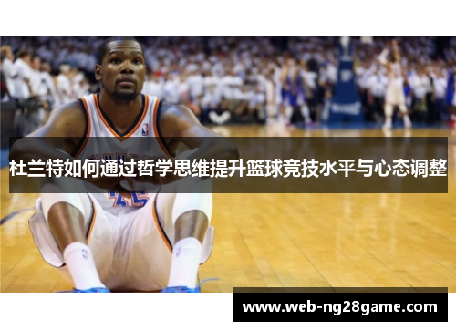 杜兰特如何通过哲学思维提升篮球竞技水平与心态调整