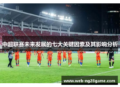 中超联赛未来发展的七大关键因素及其影响分析