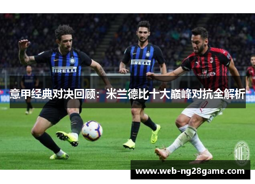 意甲经典对决回顾：米兰德比十大巅峰对抗全解析