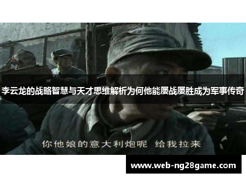 李云龙的战略智慧与天才思维解析为何他能屡战屡胜成为军事传奇