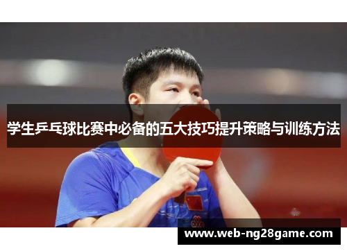 学生乒乓球比赛中必备的五大技巧提升策略与训练方法