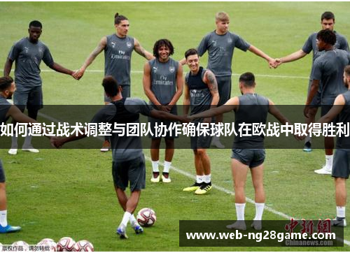 如何通过战术调整与团队协作确保球队在欧战中取得胜利