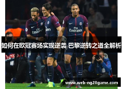 如何在欧冠赛场实现逆袭 巴黎逆转之道全解析