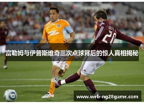 富勒姆与伊普斯维奇三次点球背后的惊人真相揭秘