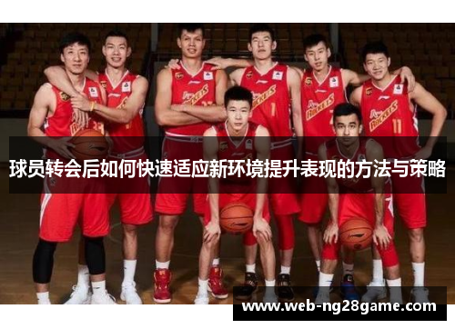 球员转会后如何快速适应新环境提升表现的方法与策略