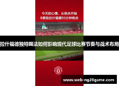 拉什福德独特踢法如何影响现代足球比赛节奏与战术布局