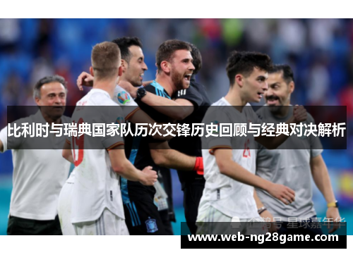 比利时与瑞典国家队历次交锋历史回顾与经典对决解析