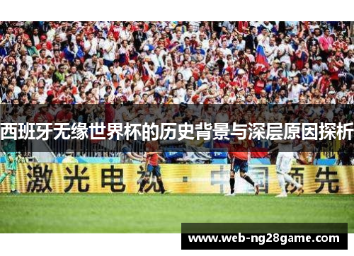 西班牙无缘世界杯的历史背景与深层原因探析