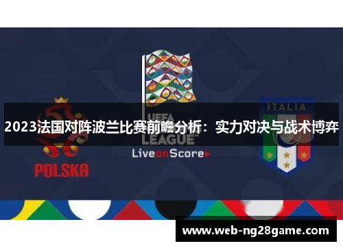 2023法国对阵波兰比赛前瞻分析：实力对决与战术博弈